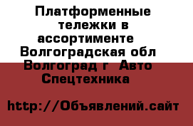  Платформенные тележки в ассортименте. - Волгоградская обл., Волгоград г. Авто » Спецтехника   